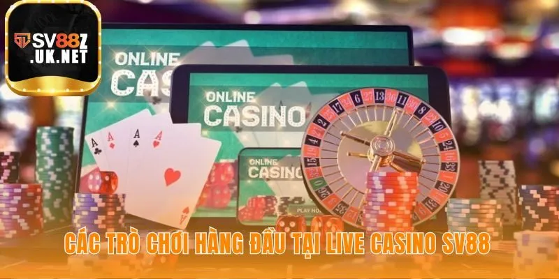 Sảnh live casino SV88 quy tụ các game sòng bạc kinh điển