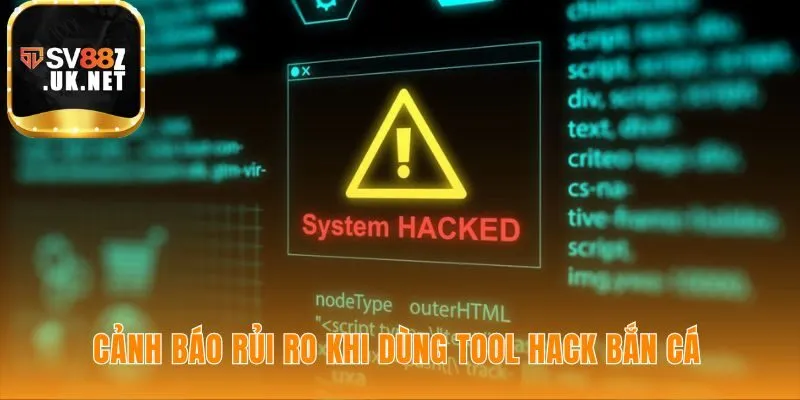 Dùng tool hack bắn cá dẫn đến nguy cơ khóa tài khoản vĩnh viễn