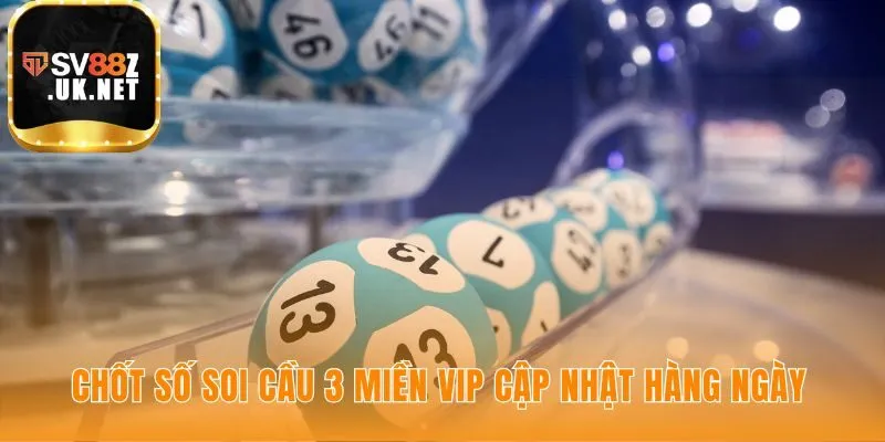Chốt số VIP soi cầu 3 miền được phân tích chuyên sâu