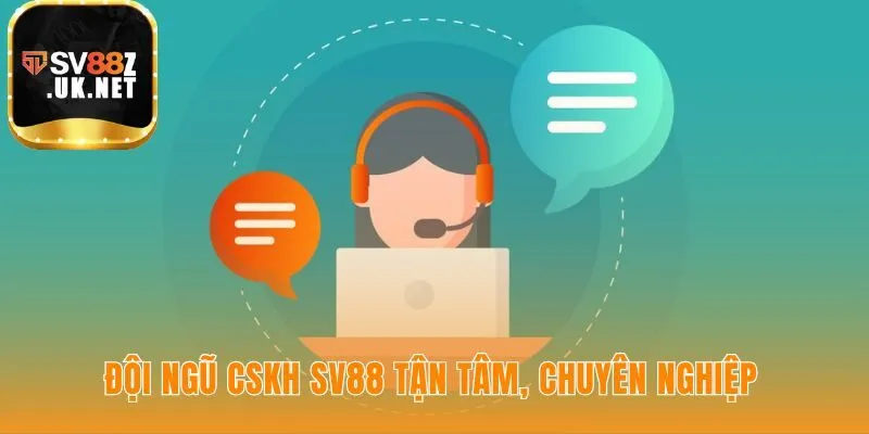 Đội ngũ CSKH SV88 giải quyết vấn đề chuyên nghiệp