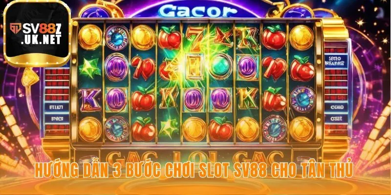 Bắt đầu chơi slot SV88 dễ dàng chỉ với 3 bước cơ bản