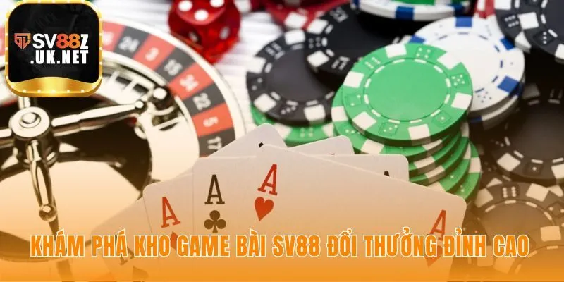 Kho game bài SV88 hội tụ các siêu phẩm đấu trí kinh điển