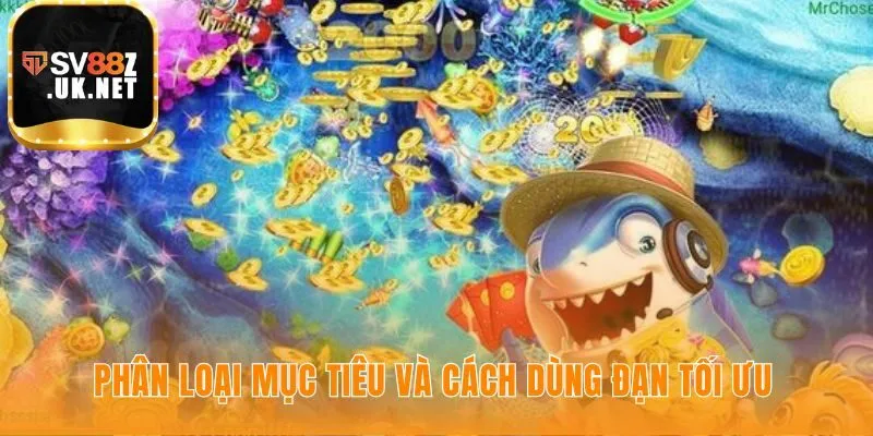 Luật chơi bắn cá giúp phân loại mục tiêu dùng đạn hiệu quả