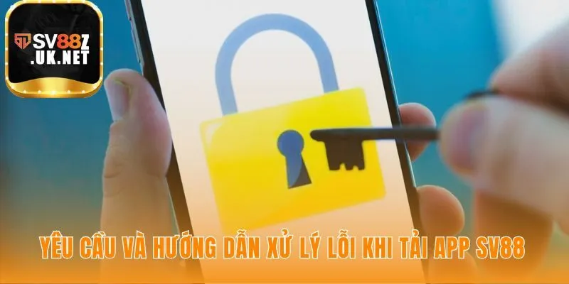 Xử lý lỗi khi tải app SV88 và yêu cầu cấu hình tối thiểu