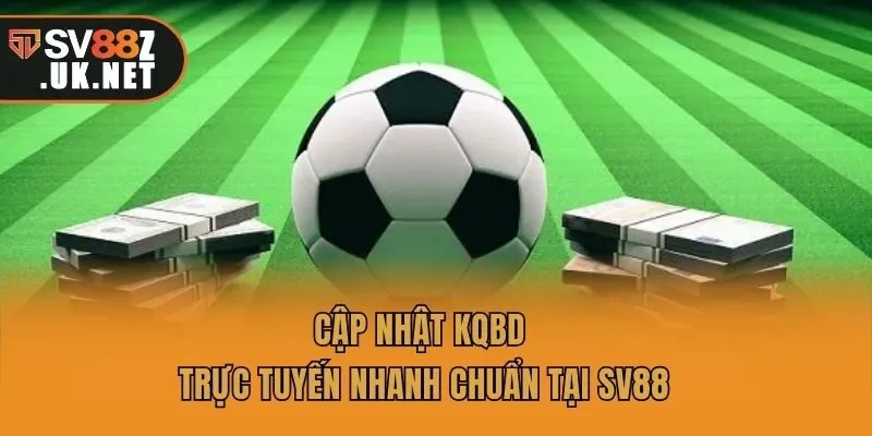 Cập nhật KQBD trực tuyến nhanh chuẩn tại SV88