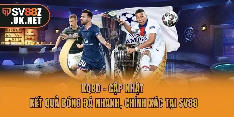 KQBD - Cập Nhật Kết Quả Bóng Đá Nhanh, Chính Xác Tại SV88