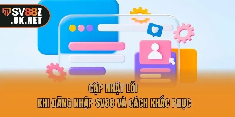 Cập nhật lỗi khi đăng nhập SV88 và cách khắc phục